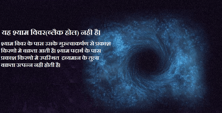 यह श्याम विवर(ब्लैक होल) नही है। श्याम विवर के पास उसके गुरुत्वाकर्षण से प्रकाश किरणो मे वक्रता आती है। श्याम पदार्थ के पास प्रकाश किरणो मे उपस्थित द्रव्यमान के तुल्य वक्रता उत्पन्न नही होती है।